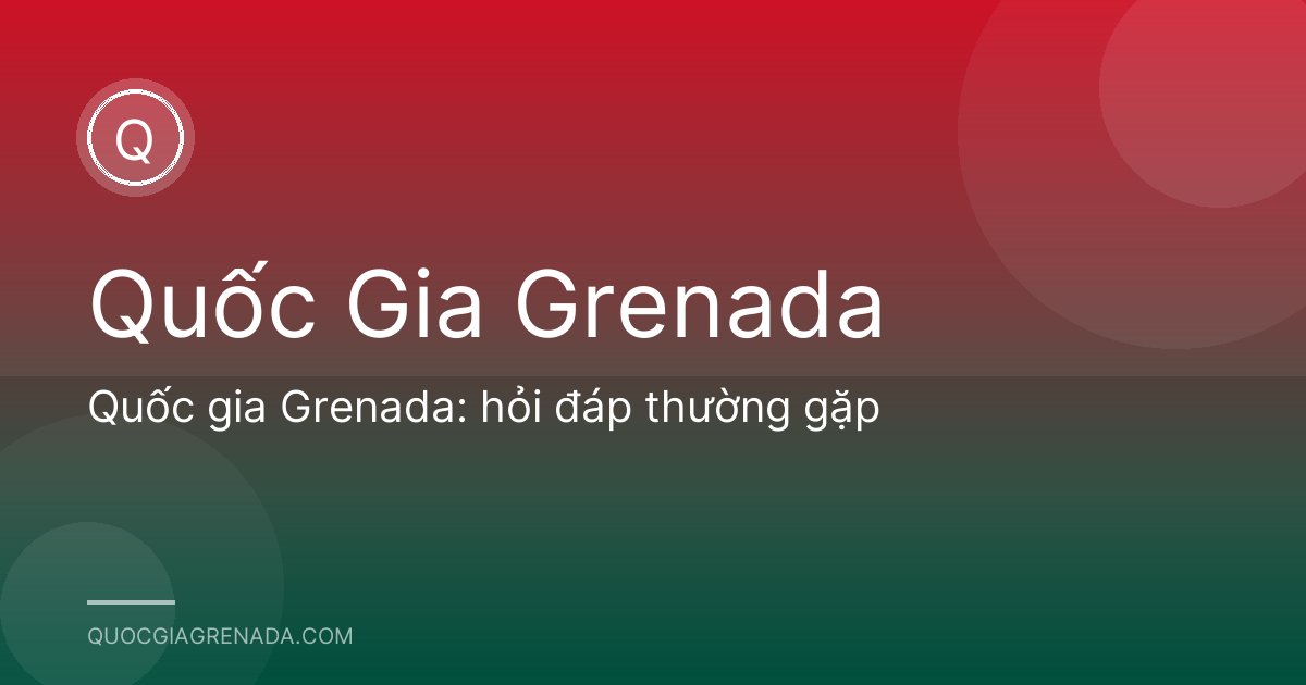 Quốc gia Grenada: hỏi đáp thường gặp